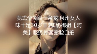 莞式全顶级一条龙 泉州女人味十足30岁丰满E奶御姐【阿美】服务顾客露脸自拍