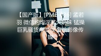 【国产版】[PME-036] 孟若羽 微信约炮淫荡大奶妹 猛操巨乳骚货来泄欲 蜜桃影像传媒