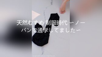 天然むすめ 制服時代 〜ノーパンで通学してました〜