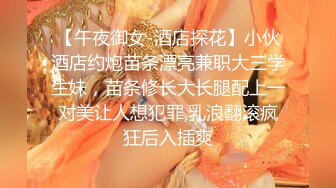 【午夜御女-酒店探花】小伙酒店约炮苗条漂亮兼职大三学生妹，苗条修长大长腿配上一对美让人想犯罪,乳浪翻滚疯狂后入插爽