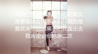 海角社区大神康复中心的真实故事强搞女同事张姐??真的是意犹未尽她如果不把我轰出去我肯定会肏她第二次