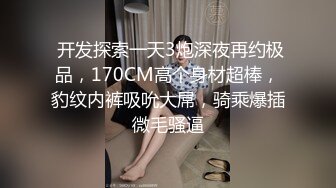 帅哥约炮 质量服务，偷拍狂魔，高颜值嫩妹，身材苗条美乳长腿，抠穴69观音坐莲呻吟诱人