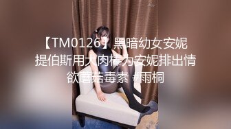 【TM0126】黑暗幼女安妮 提伯斯用大肉棒为安妮排出情欲蘑菇毒素 #雨桐