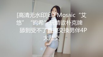 [高清无水印]ED Mosaic“艾悠”“昀希”玩情欲朴克牌❤️舔到受不了直接交换男伴4P大乱交