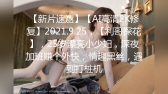 【新片速遞】【AI高清2K修复】2021.9.25，【利哥探花】，25岁漂亮小少妇，深夜加班赚个外快，情趣黑丝，遇到打桩机