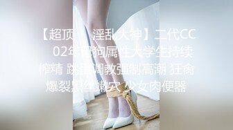 【超顶❤️淫乱大神】二代CC✿ 02年母狗属性大学生持续榨精 跳蛋调教强制高潮 狂肏爆裂黑丝嫩穴 少女肉便器