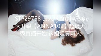 STP29758 万人求的女神尺度大升级【ANNA102】超级大秀直播开始 这姐姐真可人