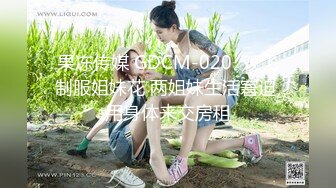 果冻传媒 GDCM-020  双飞制服姐妹花 两姐妹生活窘迫 用身体来交房租