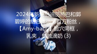 2024年新流出迪丽热巴和郭碧婷的结合体微博百万粉丝，【Amy-baby】脸穴同框，乳夹，蜡烛滴奶 (3)