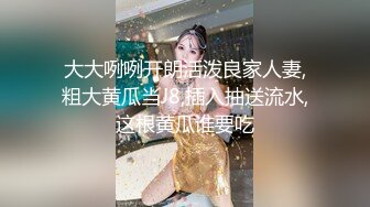  蛇精脸妹子，套房里面和啪啪做爱，卫生间深喉吃屌，客厅沙发上花样超多