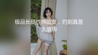 极品长腿性感欲女，约到真是太值得