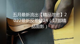 五月最新流出【精品泄密】2022最新反差婊24（17部精品图影）