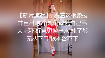 【国产精品系列】无毛嫩穴不停抽插~特写输出~