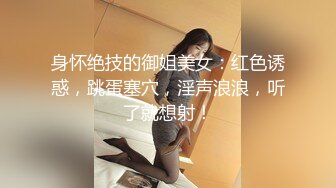 身怀绝技的御姐美女：红色诱惑，跳蛋塞穴，淫声浪浪，听了就想射！