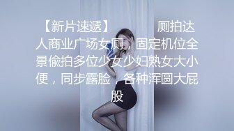 【新片速遞】  ⚫️⚫️厕拍达人商业广场女厕，固定机位全景偸拍多位少女少妇熟女大小便，同步露脸，各种浑圆大屁股