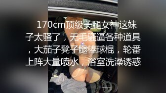    170cm顶级美腿女神这妹子太骚了，无毛骚逼各种道具，大茄子凳子腿棒球棍，轮番上阵大量喷水，浴室洗澡诱惑