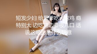 调教极品大奶女友内射、爆菊，国语对白搞笑淫荡