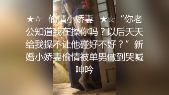 ★☆✨偷情小娇妻✨★☆“你老公知道我在操你吗？以后天天给我操不让他碰好不好？”新婚小娇妻偷情被单男做到哭喊呻吟