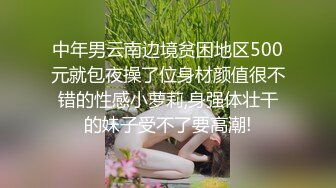 最近比较有特色的一个美女  3000档外围 170cm长腿女神 最后干哭了 纯欲天花板