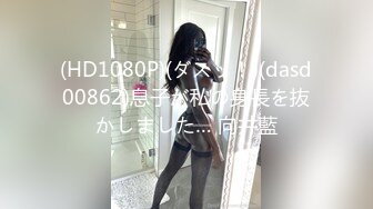 【密探008】，少男少女激情性爱体验，这次发挥超常