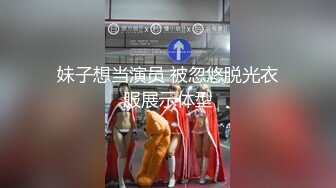 妹子想当演员 被忽悠脱光衣服展示体型