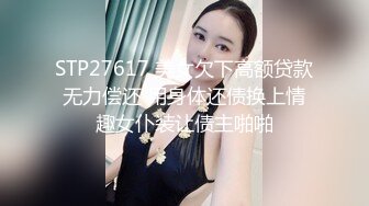 STP27617 美女欠下高额贷款无力偿还 用身体还债换上情趣女仆装让债主啪啪