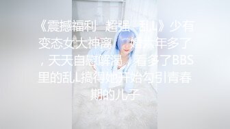 《震撼福利✿超强✿乱L》少有变态女大神离❤️婚六年多了，天天自慰解渴，看多了BBS里的乱L搞得她开始勾引青春期的儿子