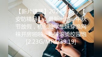 【新片速遞】2024.9.15，【安防精品】，最新出炉，中秋节放假，初恋脸学生妹穿渔网袜开房啪啪，热辣滚烫校园炮[2.23G/MP4/39:19]