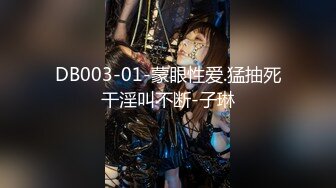 DB003-01-蒙眼性爱.猛抽死干淫叫不断-子琳