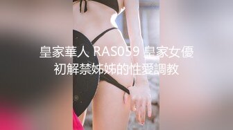 皇家華人 RAS059 皇家女優初解禁姊姊的性愛調教