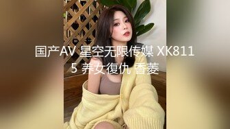 国产AV 星空无限传媒 XK8115 养女復仇 香菱