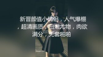   新晋颜值小情侣，人气爆棚，超清画质，白嫩尤物，肉欲满分，无套啪啪