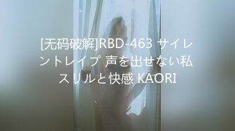 [无码破解]RBD-463 サイレントレイプ 声を出せない私 スリルと快感 KAORI