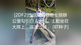 [2DF2]性欲强的亞裔女孩辦公室勾引白人大叔，主動坐在大屌上，浪蕩放肆， [BT种子]