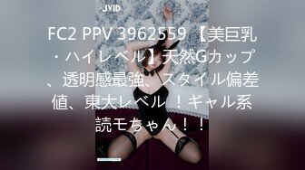 FC2 PPV 3962559 【美巨乳・ハイレベル】天然Gカップ、透明感最強、スタイル偏差値、東大レベル ！ギャル系読モちゃん！！