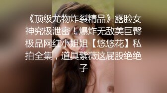 《顶级尤物炸裂精品》露脸女神究极泄密！爆炸无敌美巨臀极品网红小姐姐【悠悠花】私拍全集，道具紫薇这屁股绝绝子