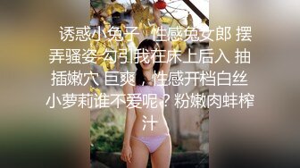 ⚡诱惑小兔子⚡性感兔女郎 摆弄骚姿 勾引我在床上后入 抽插嫩穴 巨爽，性感开档白丝小萝莉谁不爱呢？粉嫩肉蚌榨汁