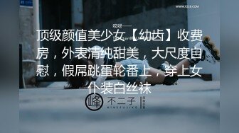 顶级颜值美少女【幼齿】收费房，外表清纯甜美，大尺度自慰，假屌跳蛋轮番上，穿上女仆装白丝袜