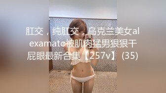 肛交，纯肛交，乌克兰美女alexamato被肌肉猛男狠狠干屁眼最新合集【257v】 (35)