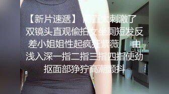 【新片速遞】 简直太刺激了☛双镜头直观偸拍女坐厕短发反差小姐姐性起疯狂紫薇❤️由浅入深一指二指三指四指使劲抠面部狰狞高潮颤抖