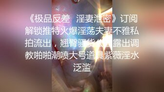 《极品反差✅淫妻泄密》订阅解锁推特火爆淫荡夫妻不雅私拍流出，翘臀骚货公园露出调教啪啪潮喷大号道具紫薇淫水泛滥