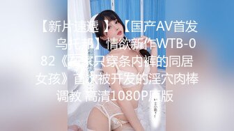 【新片速遞 】 【国产AV首发❤️乌托邦】情欲新作WTB-082《在家只穿条内裤的同居女孩》首次被开发的淫穴肉棒调教 高清1080P原版 