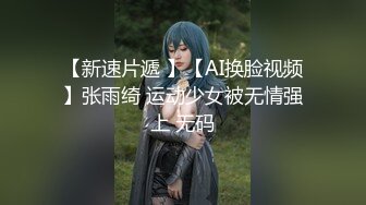 【新速片遞 】【AI换脸视频】张雨绮 运动少女被无情强上 无码