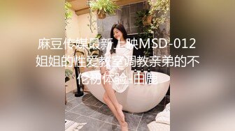 麻豆传媒最新上映MSD-012姐姐的性爱教室调教亲弟的不伦初体验-白鹿