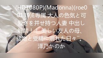 (HD1080P)(Madonna)(roe00139)E専属 大人の色気と可爱さを并せ持つ人妻 中出し解禁！！ 美しい友人の母、接吻と受精に溺れた日々―。 泽乃かのか