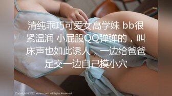 清纯乖巧可爱女高学妹 bb很紧温润 小屁股QQ弹弹的，叫床声也如此诱人，一边给爸爸足交一边自己摸小穴