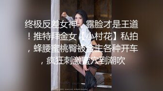 终极反差女神，露脸才是王道！推特拜金女【小村花】私拍，蜂腰蜜桃臀被金主各种开车，疯狂刺激蜜穴到潮吹