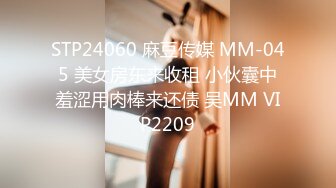 STP24060 麻豆传媒 MM-045 美女房东来收租 小伙囊中羞涩用肉棒来还债 吴MM VIP2209