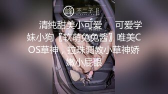 ☀️清纯甜美小可爱☀️可爱学妹小狗〖软萌兔兔酱〗唯美COS草神，拉珠调教小草神娇嫩小屁眼