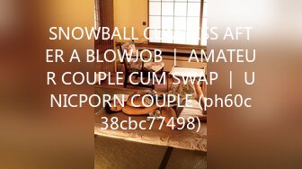 SNOWBALL CUM KISS AFTER A BLOWJOB ｜ AMATEUR COUPLE CUM SWAP ｜ UNICPORN COUPLE (ph60c38cbc77498)